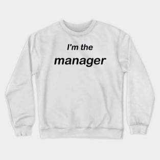 im the manager Crewneck Sweatshirt